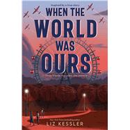 When the World Was Ours by Kessler, Liz, 9781534499652