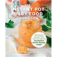 The Instant Pot Baby Food Cookbook Wholesome Recipes That Cook Up Fast?in Any Brand of Electric Pressure Cooker by Schieving, Barbara; Schieving McDaniel, Jennifer, 9781558329652