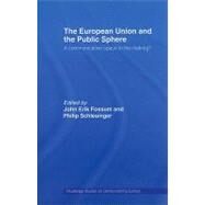 The European Union and the Public Sphere: A Communicative Space in the Making? by Eriksen; Erik Oddvar, 9780415479653
