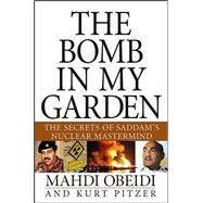 The Bomb in My Garden The Secrets of Saddam's Nuclear Mastermind by Obeidi, Mahdi; Pitzer, Kurt, 9780471679653