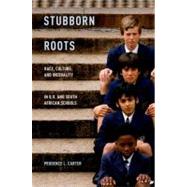 Stubborn Roots Race, Culture, and Inequality in U.S. and South African Schools by Carter, Prudence L., 9780199899654
