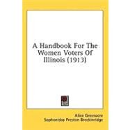 A Handbook For The Women Voters Of Illinois by Greenacre, Alice; Breckinridge, Sophonisba Preston, 9780548819654