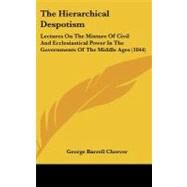 Hierarchical Despotism : Lectures on the Mixture of Civil and Ecclesiastical Power in the Governments of the Middle Ages (1844) by Cheever, George Barrell, 9781104339654