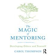 The Magic of Mentoring: Developing others and yourself by Thompson; Carol, 9781138309654