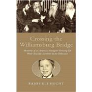 Crossing the Williamsburg Bridge : Memories of an American Youngster Growing up with Chassidic Survivors of the Holocaust by Hecht, Rabbi Eli, 9781413449655