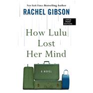 How Lulu Lost Her Mind by Gibson, Rachel, 9781432879655