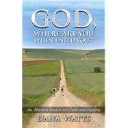 God, Where Are You When I Need You? by Watts, Dana, 9781519479655