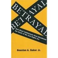 Betrayal by Baker, Houston A., Jr., 9780231139656