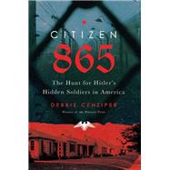 Citizen 865 The Hunt for Hitler's Hidden Soldiers in America by Cenziper, Debbie, 9780316449656