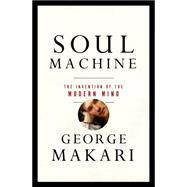 Soul Machine The Invention of the Modern Mind by Makari, George, 9780393059656