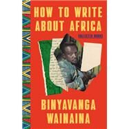 How to Write About Africa Collected Works by Wainaina, Binyavanga; Adichie, Chimamanda Ngozi, 9780812989656