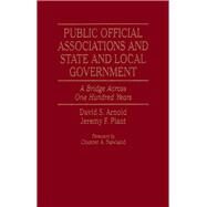 Public Official Associations and State and Local Government A Bridge Across One Hundred Years by Arnold, David S.; Plant, Jeremy F., 9780913969656