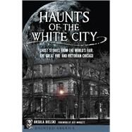 Haunts of the White City by Bielski, Ursula; Mudgett, Jeff, 9781467139656