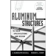 Aluminum Structures A Guide to Their Specifications and Design by Kissell, J. Randolph; Ferry, Robert L., 9780471019657
