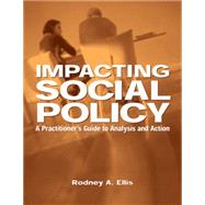 Impacting Social Policy A Practitioner's Guide to Analysis and Action by Ellis, Rodney A., 9780534549657