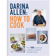 How to Cook The 100 Essential Recipes Everyone Should Know by Allen, Darina, 9780857839657