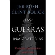 Las guerras inmigratorias Forjando una solucin americana by Bush, Jeb; Bolick, Clint, 9781476729657