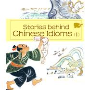 Stories behind Chinese Idioms (I) by Yu, Li; Su, Taixi; Wang, Xiaoming; Zhang, Shiming; Zheng, Ma, 9781602209657