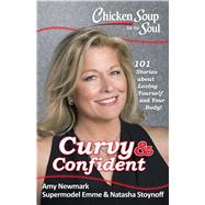 Chicken Soup for the Soul: Curvy & Confident 101 Stories about Loving Yourself and Your Body by Newmark, Amy; Aronson, Emme; Stoynoff, Natasha, 9781611599657
