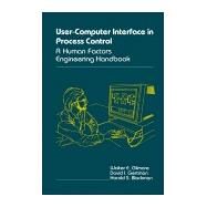 The User-Computer Interface in Process Control: A Human Factors Engineering Handbook by Gilmore, Walter E.; Gertman, David I.; Blackman, Harold S., 9780122839658
