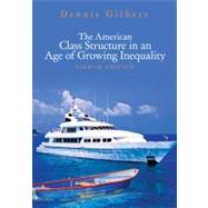The American Class Structure in an Age of Growing Inequality by Dennis Gilbert, 9781412979658
