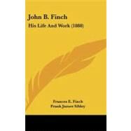 John B Finch : His Life and Work (1888) by Finch, Frances E.; Sibley, Frank James, 9781437279658