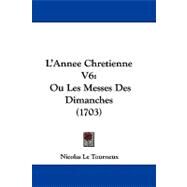 Annee Chretienne V6 : Ou les Messes des Dimanches (1703) by Le Tourneux, Nicolas, 9781104219659