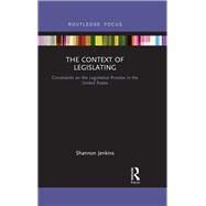 The Context of Legislating: Constraints on the Legislative Process in the United States by Jenkins; Shannon, 9781138599659