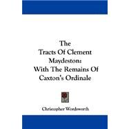 The Tracts of Clement Maydeston: With the Remains of Caxton's Ordinale by Wordsworth, Christopher, 9781430479659