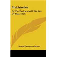 Melchizedek : Or the Exaltation of the Son of Man (1913) by Reaser, George Washington, 9781437199659
