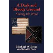 A Dark and Bloody Ground: Sowing the Wind by Willever, Michael; Phelps, Michael R., 9781449079659