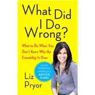 What Did I Do Wrong? What to Do When You Don't Know Why the Friendship Is Over by Pryor, Liz, 9781451649659