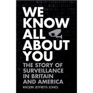 We Know All About You The Story of Surveillance in Britain and America by Jeffreys-Jones, Rhodri, 9780198749660