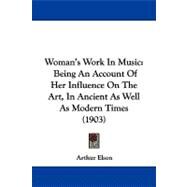 Woman's Work in Music : Being an Account of Her Influence on the Art, in Ancient As Well As Modern Times (1903) by Elson, Arthur; Truette, Everett E., 9780548759660