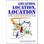 Location, Location, Location: A Plant Location and Site Selection Guide by De Meirleir; Marcel, 9780789019660
