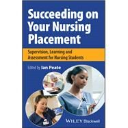 Succeeding on your Nursing Placement Supervision, Learning and Assessment for Nursing Students by Peate, Ian, 9781119819660