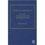 Everyday Aesthetics: Prosaics, the Play of Culture and Social Identities by Mandoki,Katya, 9781138249660
