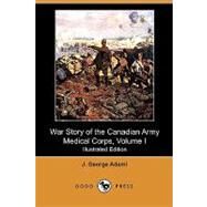 War Story of the Canadian Army Medical Corps by Adami, J. George; Borden, Robert L. (CON), 9781409989660