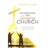 Celebrating the Graying Church Mutual Ministry Today, Legacies Tomorrow by Olson, Richard P., 9781538139660