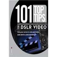 101 Top Tips for DSLR Video by Adam Juniper; David Newton, 9781907579660