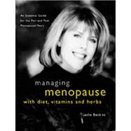Managing Menopause with Diet, Vitamins and Herbs : An Essential Guide for the Pre and Post-Menopausal Years by Beck, Leslie, 9780130179661