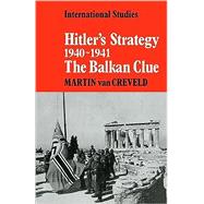 Hitler's Strategy 1940–1941: The Balkan Clue by Martin L.  van Creveld, 9780521089661