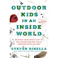 Outdoor Kids in an Inside World Getting Your Family Out of the House and Radically Engaged with Nature by Rinella, Steven, 9780593129661