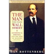 The Man Who Made Wall Street by Rottenberg, Dan, 9780812219661