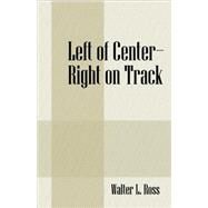 Left of Center - Right on Track by Ross, Walter L., 9781432719661