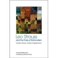 Leo Strauss and the Crisis of Rationalism: Another Reason, Another Enlightenment by Pelluchon, Corine; Howse, Robert, 9781438449661