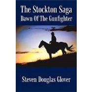The Stockton Saga: Dawn of the Gunfighter by Glover, Steven, 9781440189661