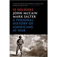 Thirteen Soldiers A Personal History of Americans at War by McCain, John; Salter, Mark, 9781476759661