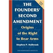 The Founders' Second Amendment Origins of the Right to Bear Arms by Halbrook, Stephen P., 9781538129661