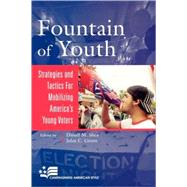 Fountain of Youth Strategies and Tactics for Mobilizing America's Young Voters by Shea, Daniel M.; Green, John C.; Comber, Melissa K.; Frishberg, Ivan; Galston, William A.; Green, John C.; Hoover, Michael; Orr, Susan; Rockeymoore, Mark; Rockeymoore, Maya; Smith, Heather; Strachan, J. Cherie; White, John Kenneth, 9780742539662